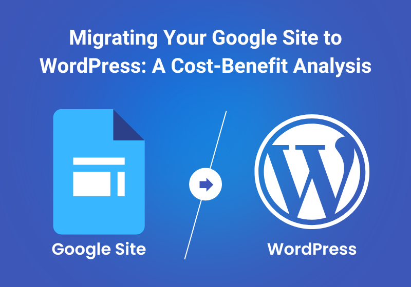 Migrating Your Google Site to WordPress - A Cost-Benefit Analysis
